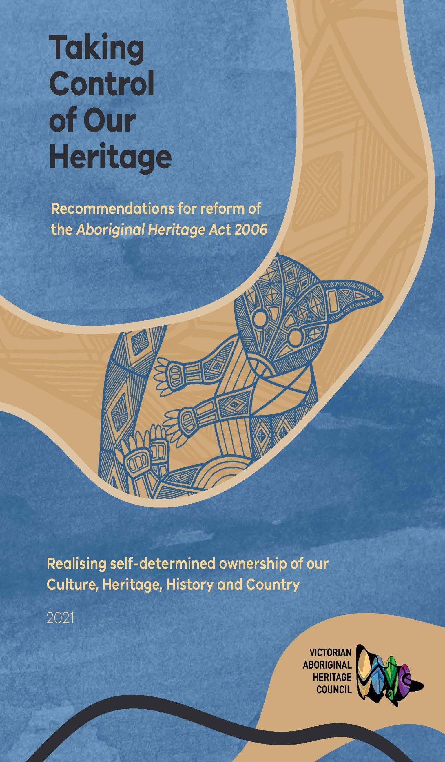 'Taking Control of Our Heritage - Recommendations for Reform of the Aboriginal Heritage Act 2006' Cover of the Victorian Aboriginal Heritage Council's 'Taking Control of Our Heritage - Recommendations for Reform of the Aboriginal Heritage Act 2006'